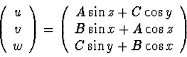 \begin{displaymath}\left( \begin{array}{c}u \\ v \\ w \end{array} \right)=
\lef...
... B \sin x + A \cos z \\ C\sin y + B \cos x \end{array} \right)
\end{displaymath}