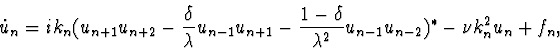 \begin{displaymath}\dot{u}_n = i k_n (u_{n+1}u_{n+2}-\frac{\delta}{\lambda}
u_{n...
...\frac{1-\delta}{\lambda^2}u_{n-1}u_{n-2})^*-\nu k_n^2u_n +f_n,
\end{displaymath}